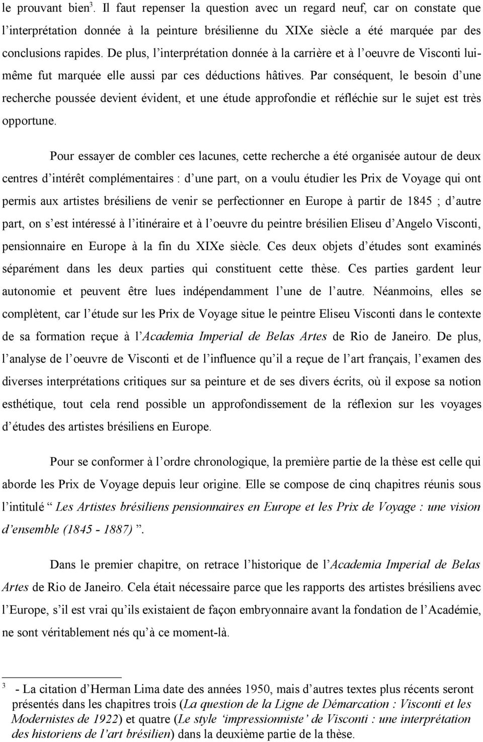 Par conséquent, le besoin d une recherche poussée devient évident, et une étude approfondie et réfléchie sur le sujet est très opportune.