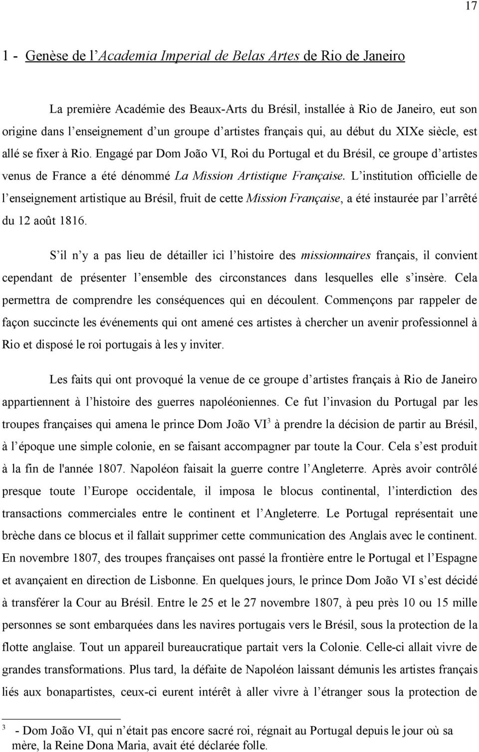 Engagé par Dom João VI, Roi du Portugal et du Brésil, ce groupe d artistes venus de France a été dénommé La Mission Artistique Française.