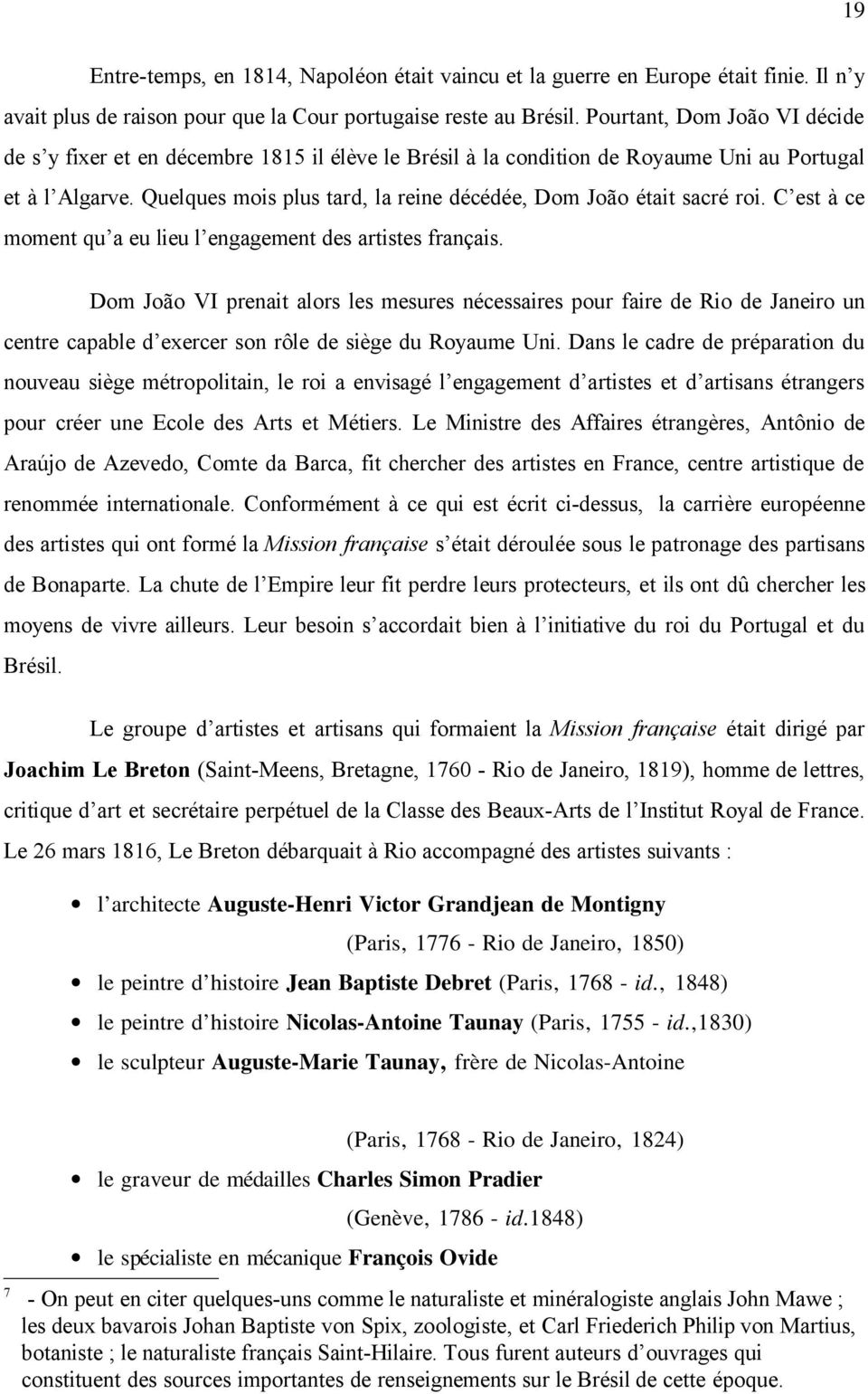 Quelques mois plus tard, la reine décédée, Dom João était sacré roi. C est à ce moment qu a eu lieu l engagement des artistes français.