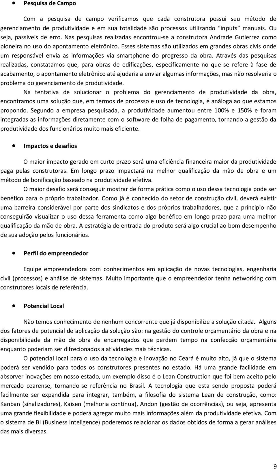 Esses sistemas são utilizados em grandes obras civis onde um responsável envia as informações via smartphone do progresso da obra.