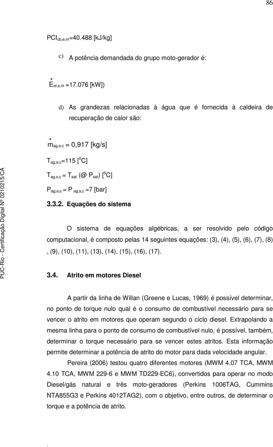 computacional, é composto pelas 14 seguintes equações: (3), (4), (5), (6), (7), (8), (9), (10), (11), (13), (14), (15), (16), (17) 34 Atrito em motores Diesel A partir da linha de Willan (Greene e