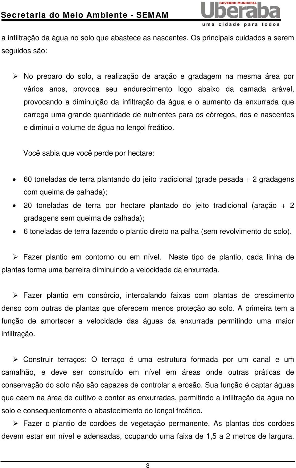 diminuição da infiltração da água e o aumento da enxurrada que carrega uma grande quantidade de nutrientes para os córregos, rios e nascentes e diminui o volume de água no lençol freático.