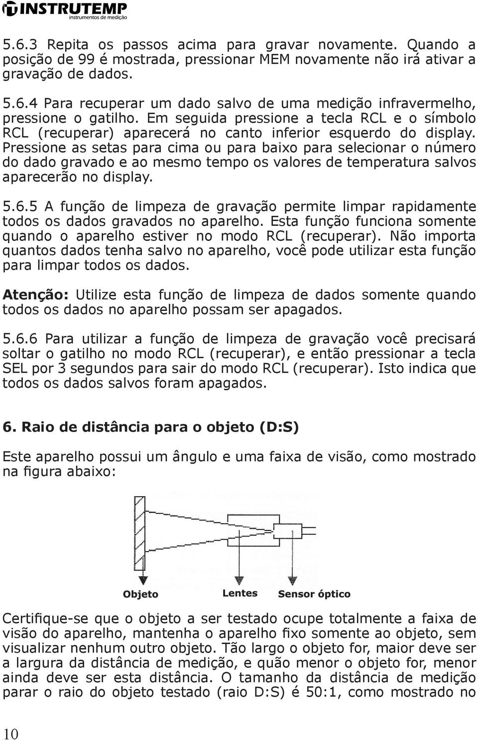 Pressione as setas para cima ou para baixo para selecionar o número do dado gravado e ao mesmo tempo os valores de temperatura salvos aparecerão no display. 5.6.