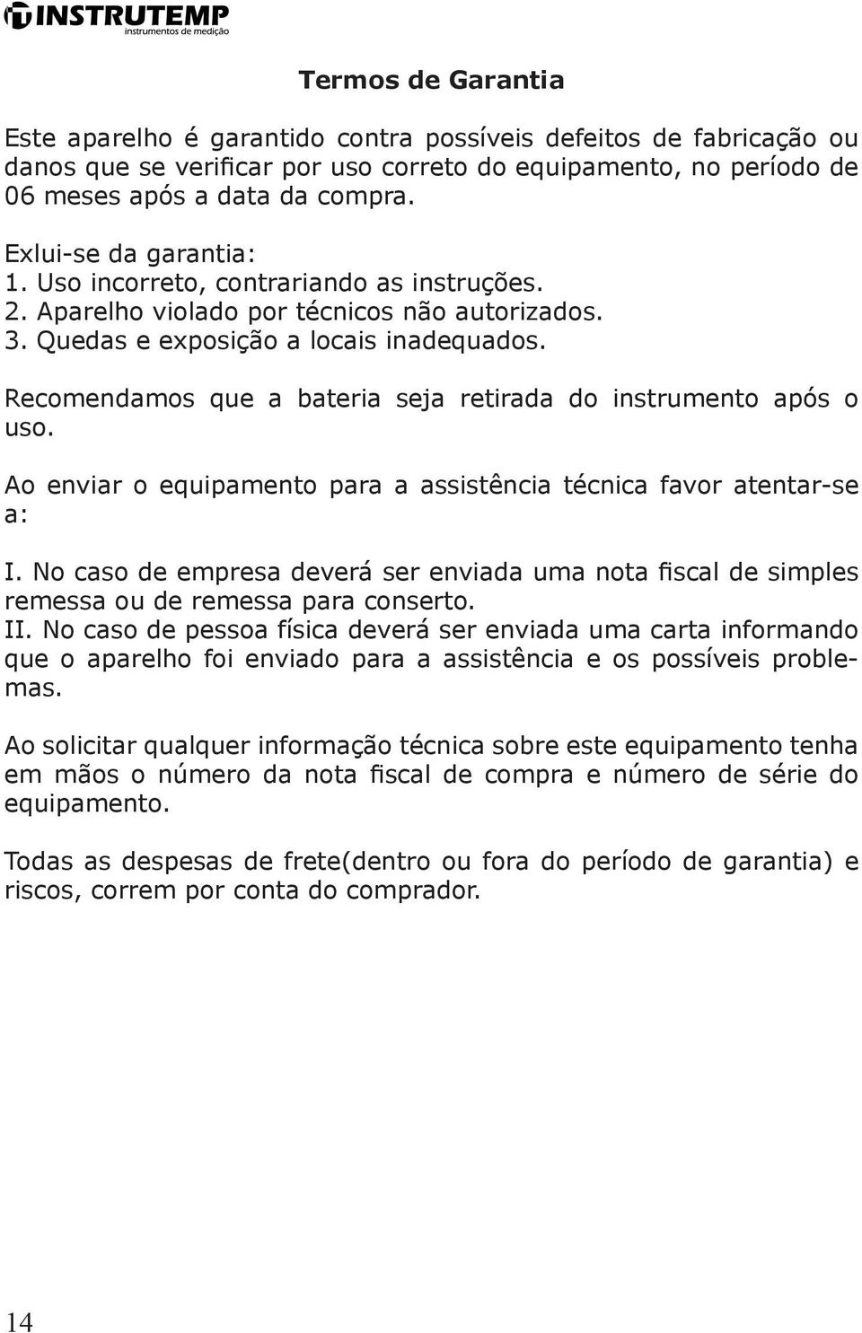 Recomendamos que a bateria seja retirada do instrumento após o uso. Ao enviar o equipamento para a assistência técnica favor atentar-se a: I.