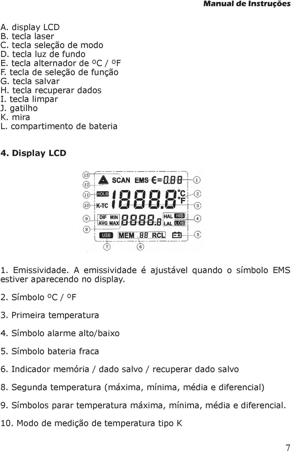 A emissividade é ajustável quando o símbolo EMS estiver aparecendo no display. 2. Símbolo ºC / ºF 3. Primeira temperatura 4. Símbolo alarme alto/baixo 5.