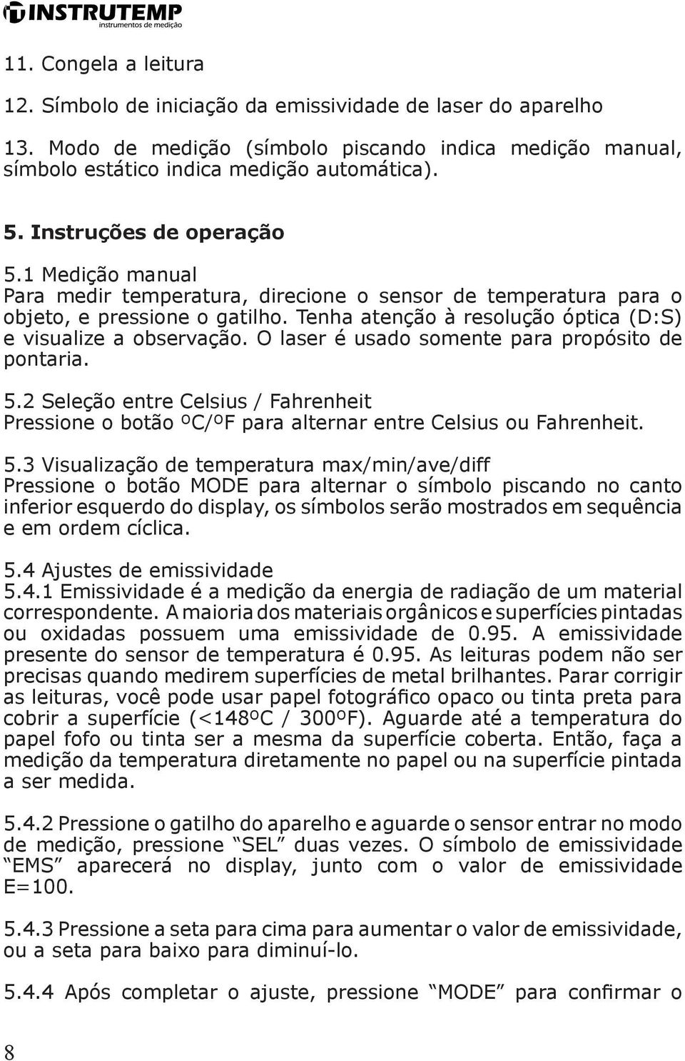 Tenha atenção à resolução óptica (D:S) e visualize a observação. O laser é usado somente para propósito de pontaria. 5.