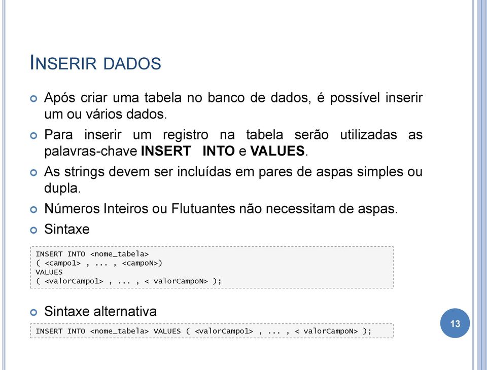 As strings devem ser incluídas em pares de aspas simples ou dupla. Números Inteiros ou Flutuantes não necessitam de aspas.