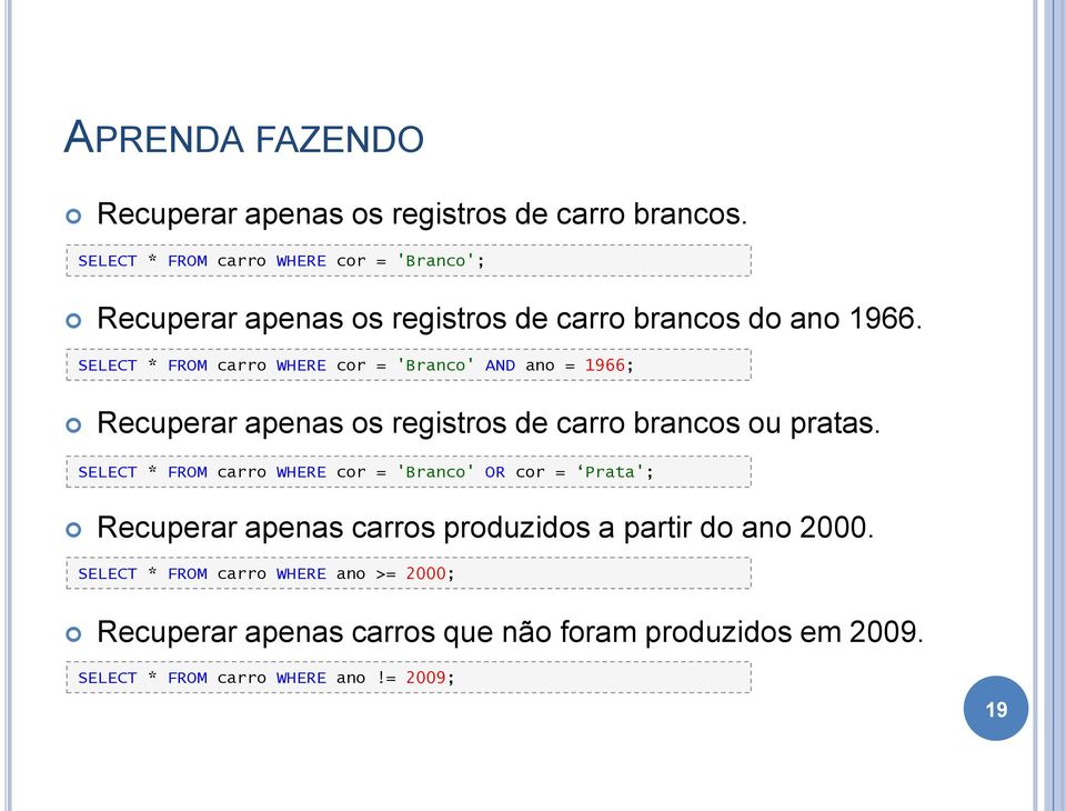 SELECT * FROM carro WHERE cor = 'Branco' AND ano = 1966; Recuperar apenas os registros de carro brancos ou pratas.