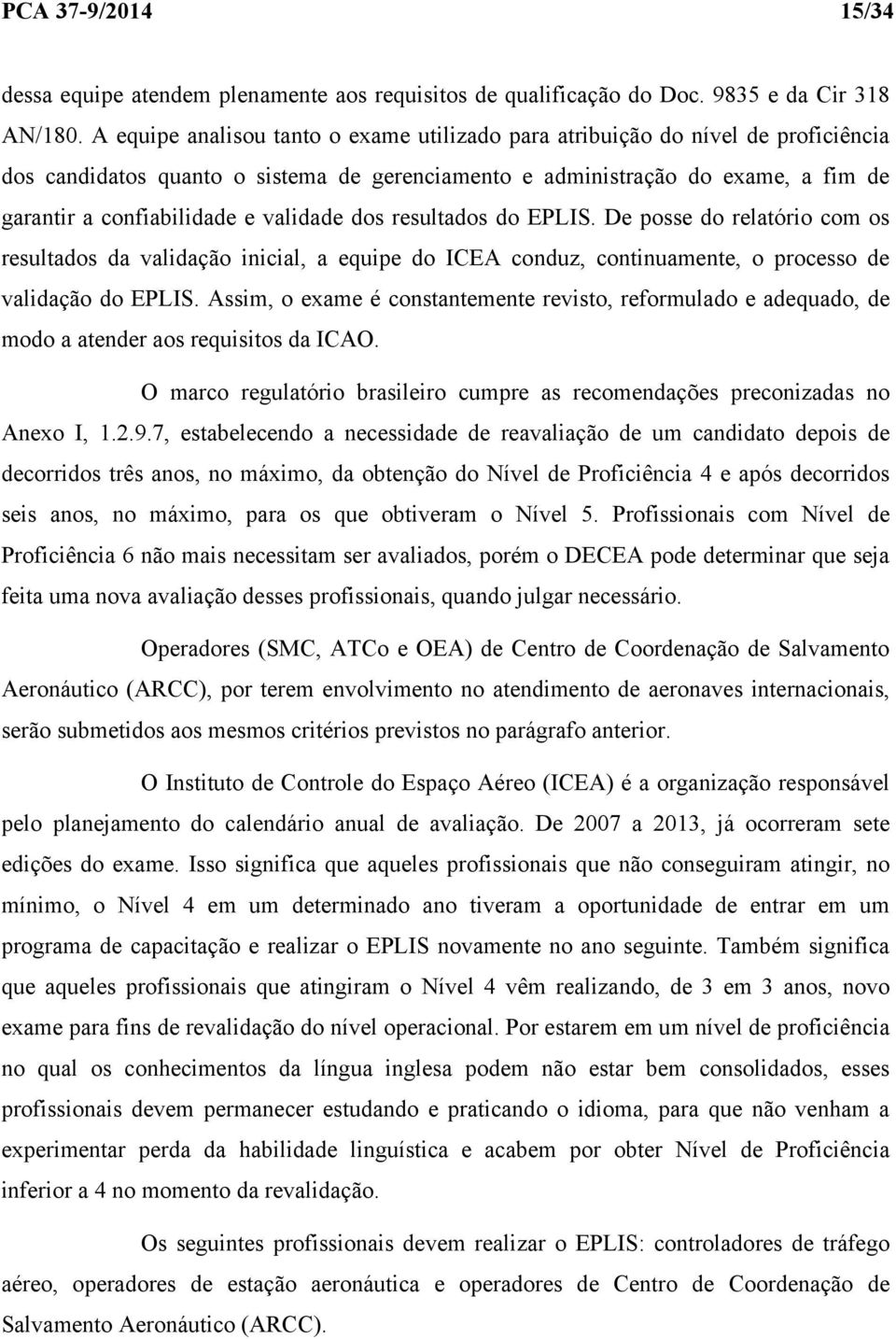 validade dos resultados do EPLIS. De posse do relatório com os resultados da validação inicial, a equipe do ICEA conduz, continuamente, o processo de validação do EPLIS.