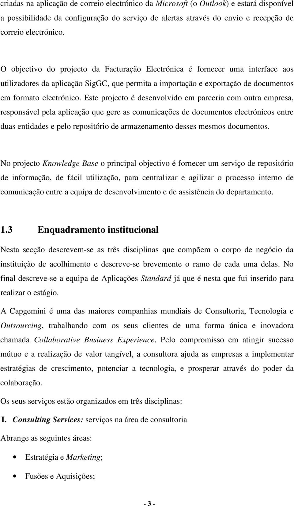 Este projecto é desenvolvido em parceria com outra empresa, responsável pela aplicação que gere as comunicações de documentos electrónicos entre duas entidades e pelo repositório de armazenamento