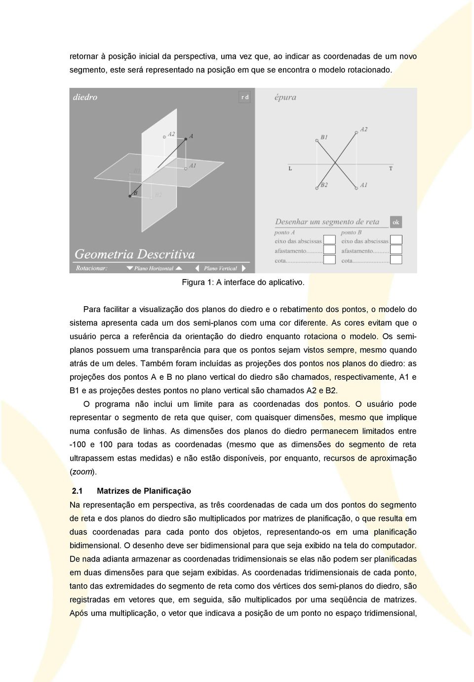 As cores evitam que o usuário perca a referência da orientação do diedro enquanto rotaciona o modelo.