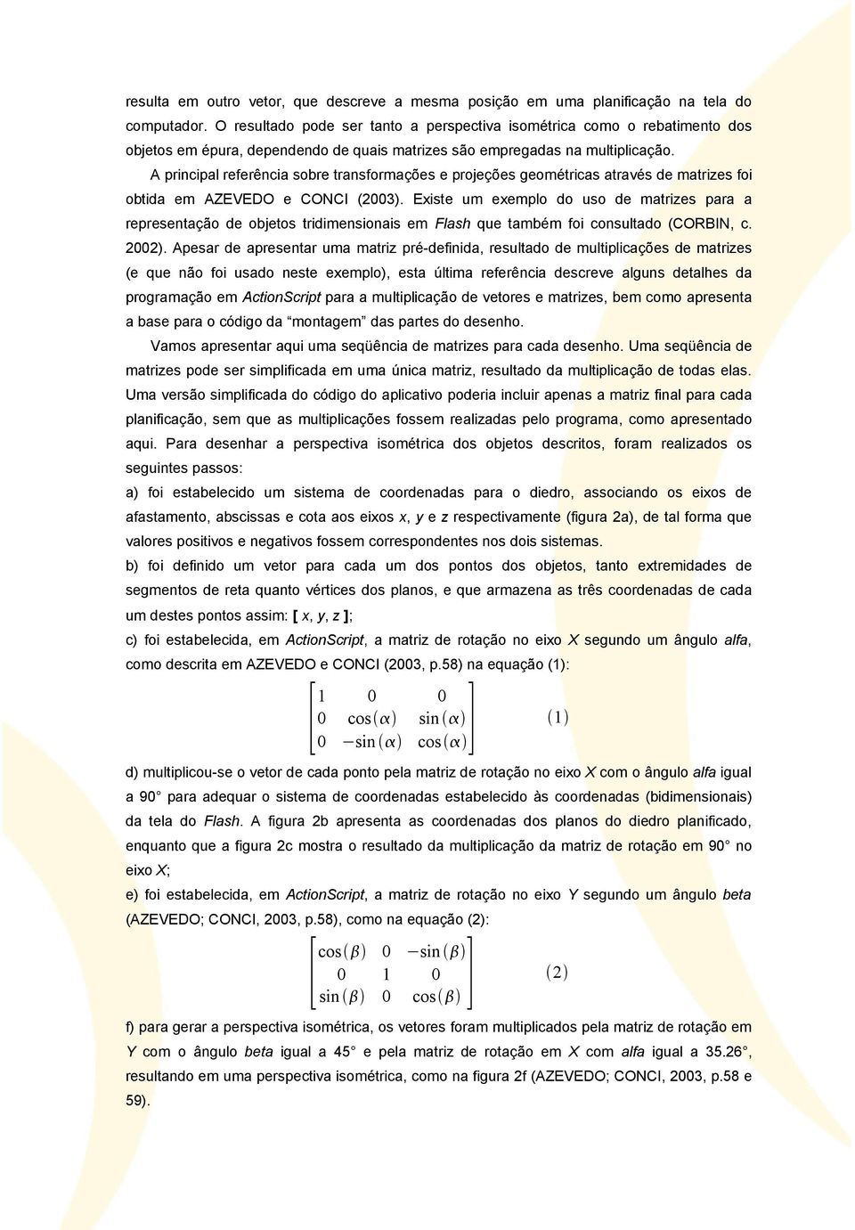 A principal referência sobre transformações e projeções geométricas através de matrizes foi obtida em AZEVEDO e CONCI (2003).