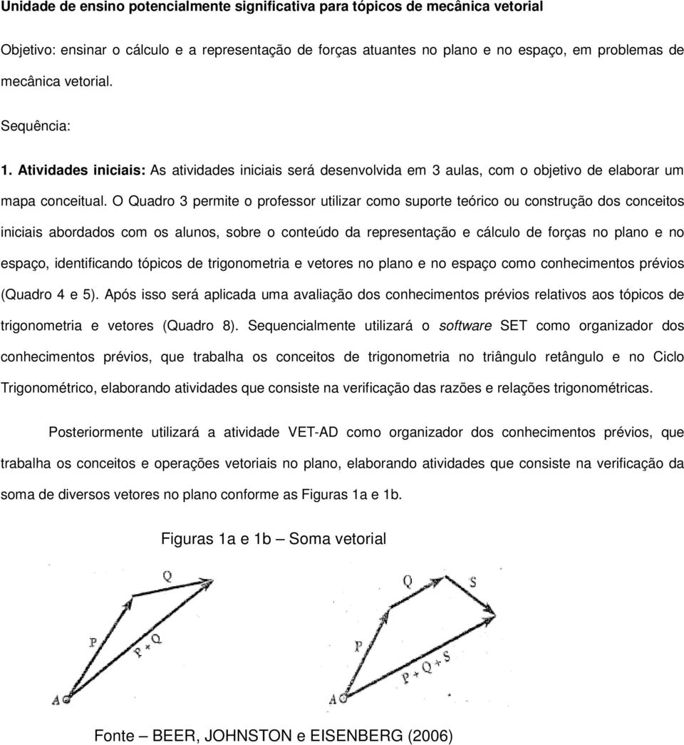 O Quadro 3 permite o professor utilizar como suporte teórico ou construção dos conceitos iniciais abordados com os alunos, sobre o conteúdo da representação e cálculo de forças no plano e no espaço,