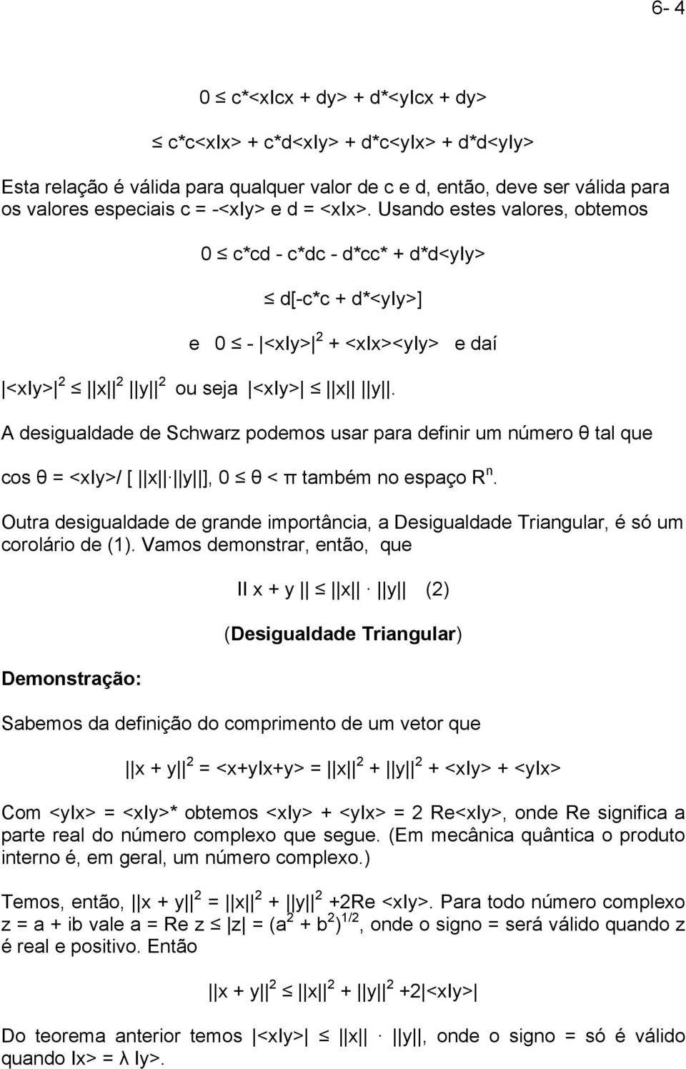 A desigualdade de Schwarz podemos usar para definir um número θ tal que cos θ = <xiy>/ [ x y ], 0 θ < π também no espaço R n.