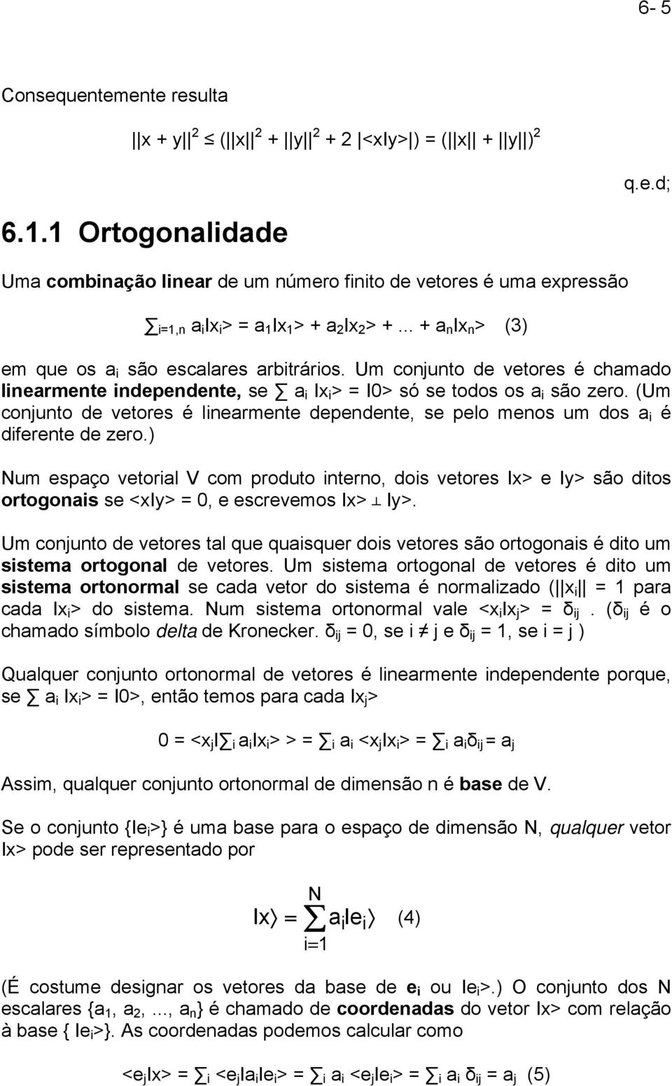 Um conjunto de vetores é chamado linearmente independente, se a i Ix i > = I0> só se todos os a i são zero.