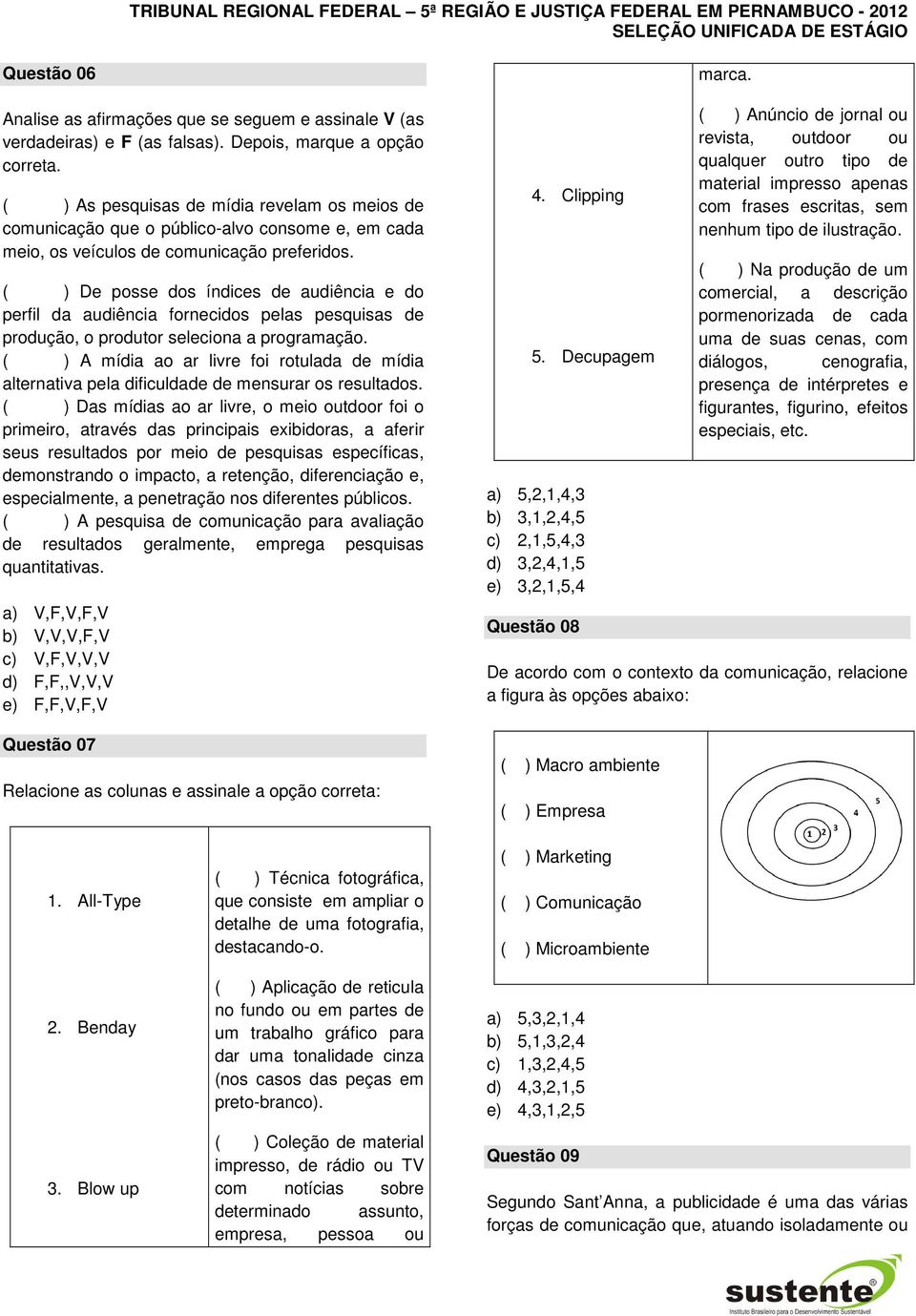 ( ) De posse dos índices de audiência e do perfil da audiência fornecidos pelas pesquisas de produção, o produtor seleciona a programação.