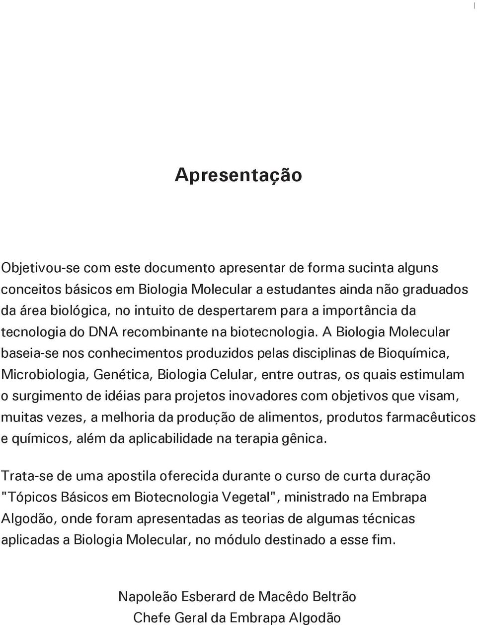 A Biologia Molecular baseia-se nos conhecimentos produzidos pelas disciplinas de Bioquímica, Microbiologia, Genética, Biologia Celular, entre outras, os quais estimulam o surgimento de idéias para