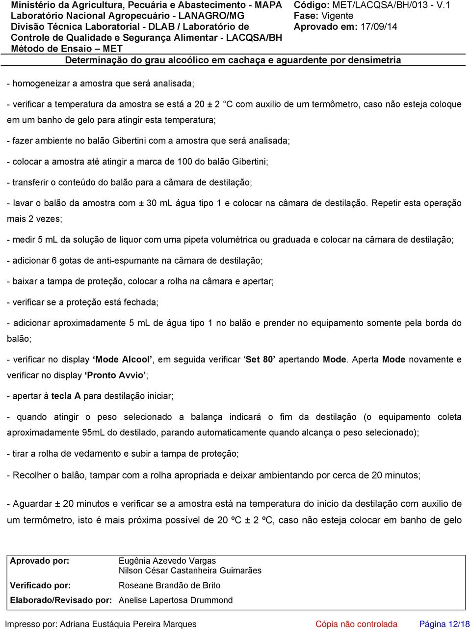 destilação; - lavar o balão da amostra com ± 30 ml água tipo 1 e colocar na câmara de destilação.