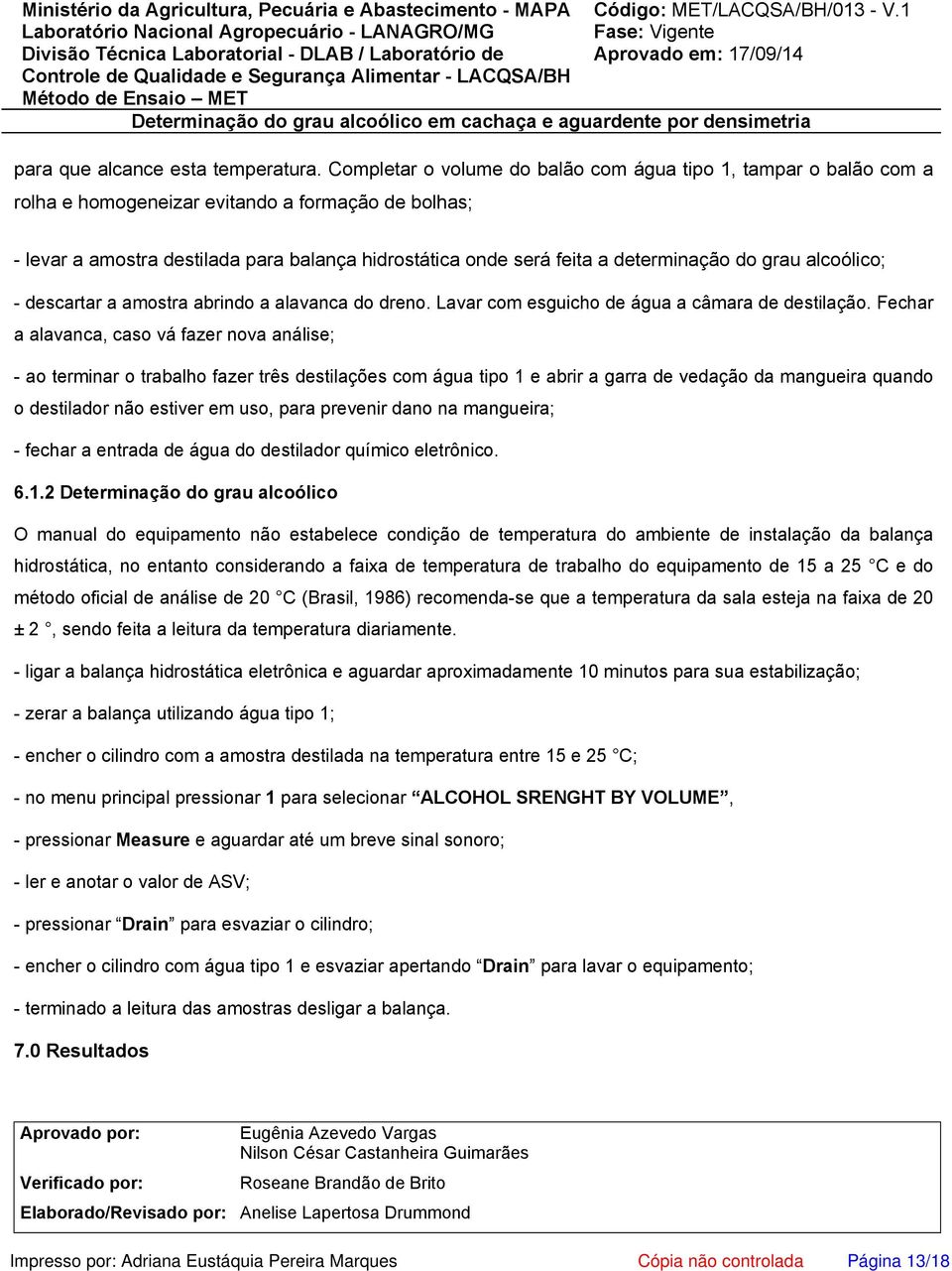 determinação do grau alcoólico; - descartar a amostra abrindo a alavanca do dreno. Lavar com esguicho de água a câmara de destilação.