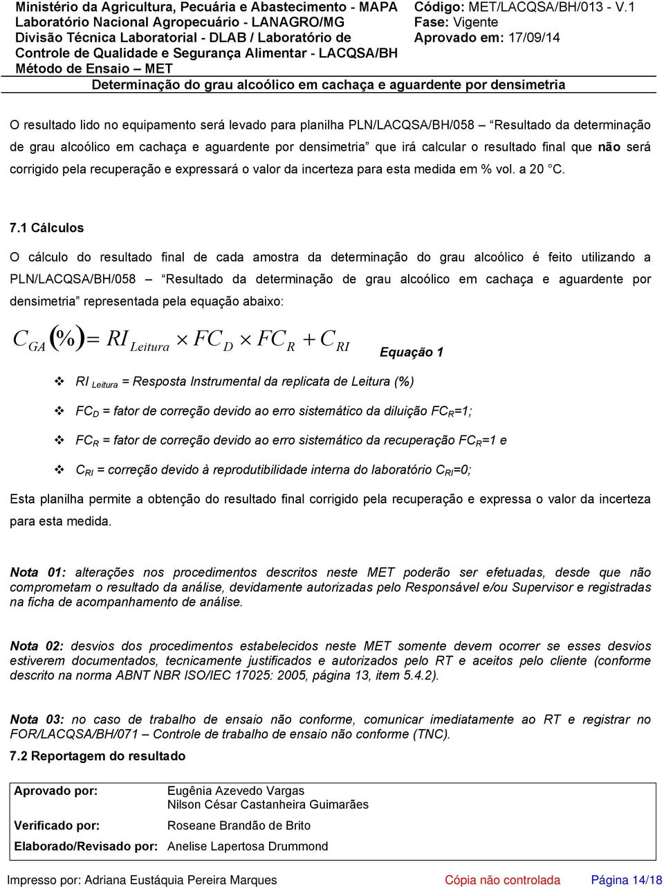 1 Cálculos O cálculo do resultado final de cada amostra da determinação do grau alcoólico é feito utilizando a PLN/LACQSA/BH/058 Resultado da determinação de grau alcoólico em cachaça e aguardente