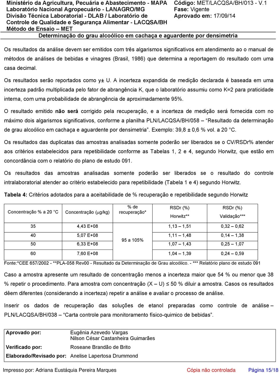 A incerteza expandida de medição declarada é baseada em uma incerteza padrão multiplicada pelo fator de abrangência K, que o laboratório assumiu como K=2 para praticidade interna, com uma