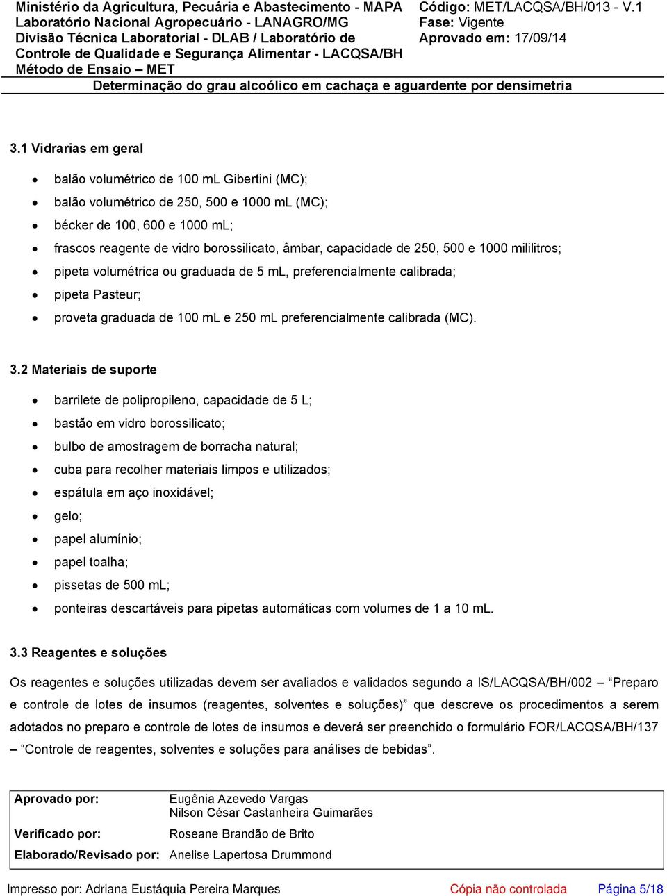 2 Materiais de suporte barrilete de polipropileno, capacidade de 5 L; bastão em vidro borossilicato; bulbo de amostragem de borracha natural; cuba para recolher materiais limpos e utilizados;