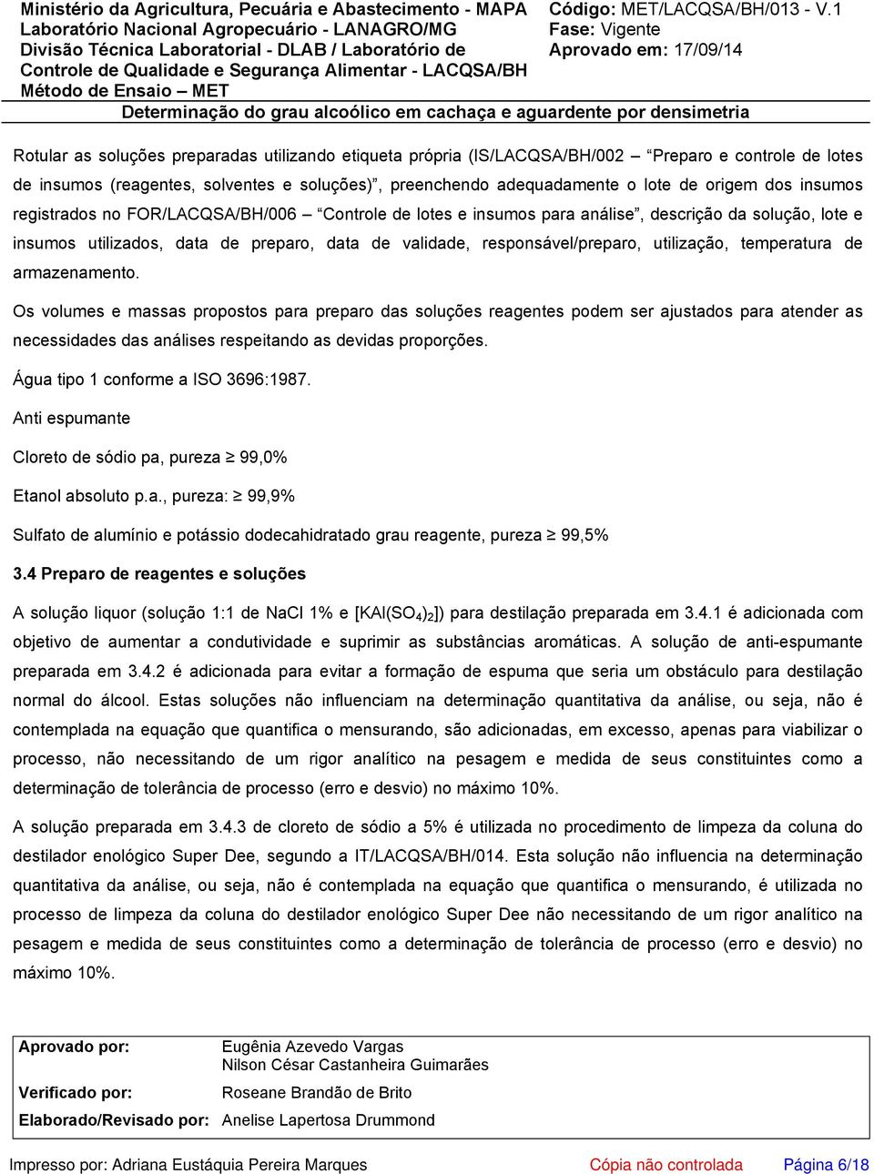 temperatura de armazenamento. Os volumes e massas propostos para preparo das soluções reagentes podem ser ajustados para atender as necessidades das análises respeitando as devidas proporções.