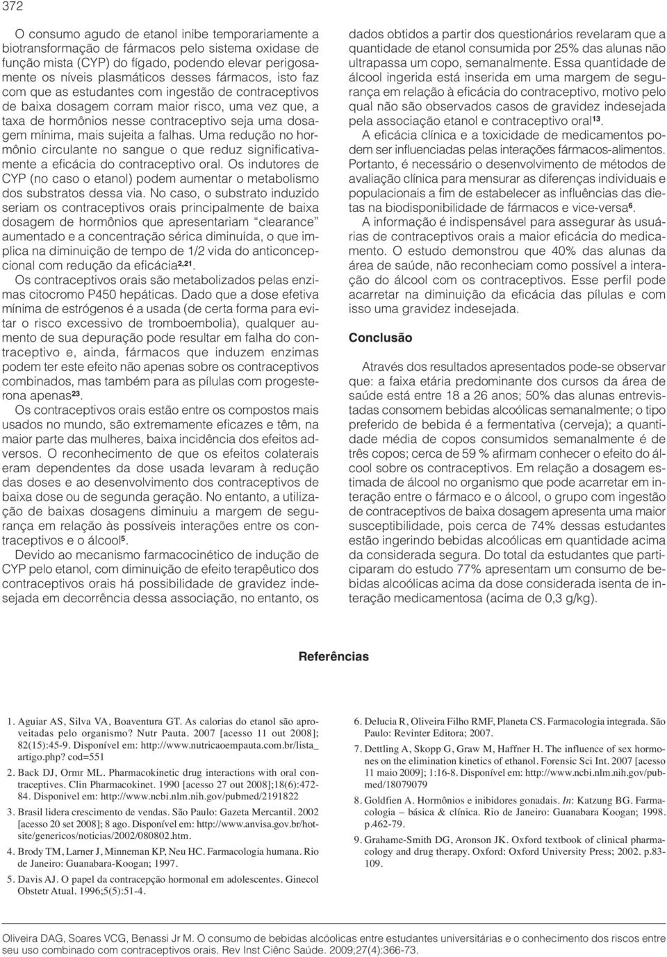 a falhas. Uma redução no hormônio circulante no sangue o que reduz significativamente a eficácia do contraceptivo oral.