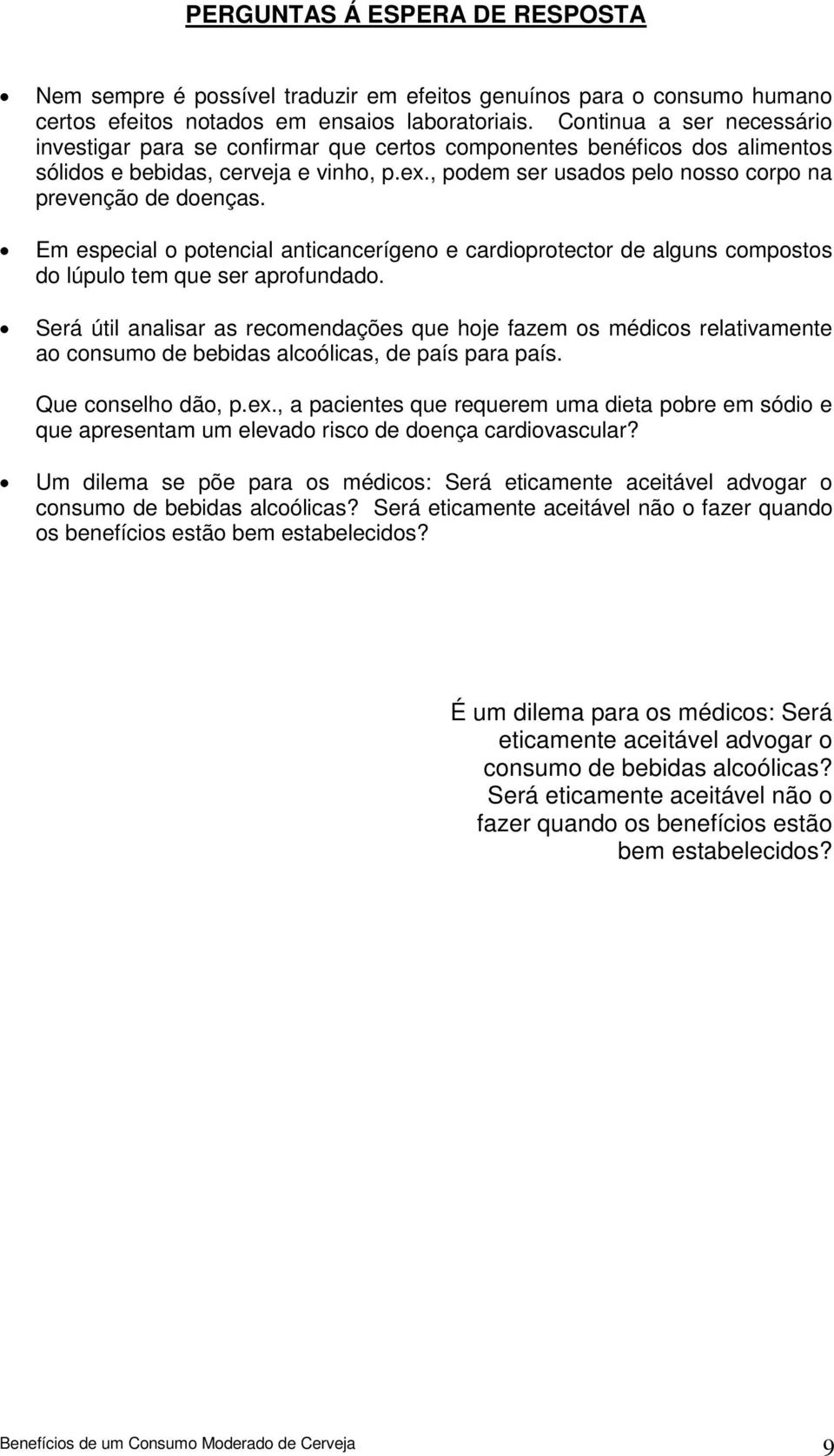 , podem ser usados pelo nosso corpo na prevenção de doenças. Em especial o potencial anticancerígeno e cardioprotector de alguns compostos do lúpulo tem que ser aprofundado.