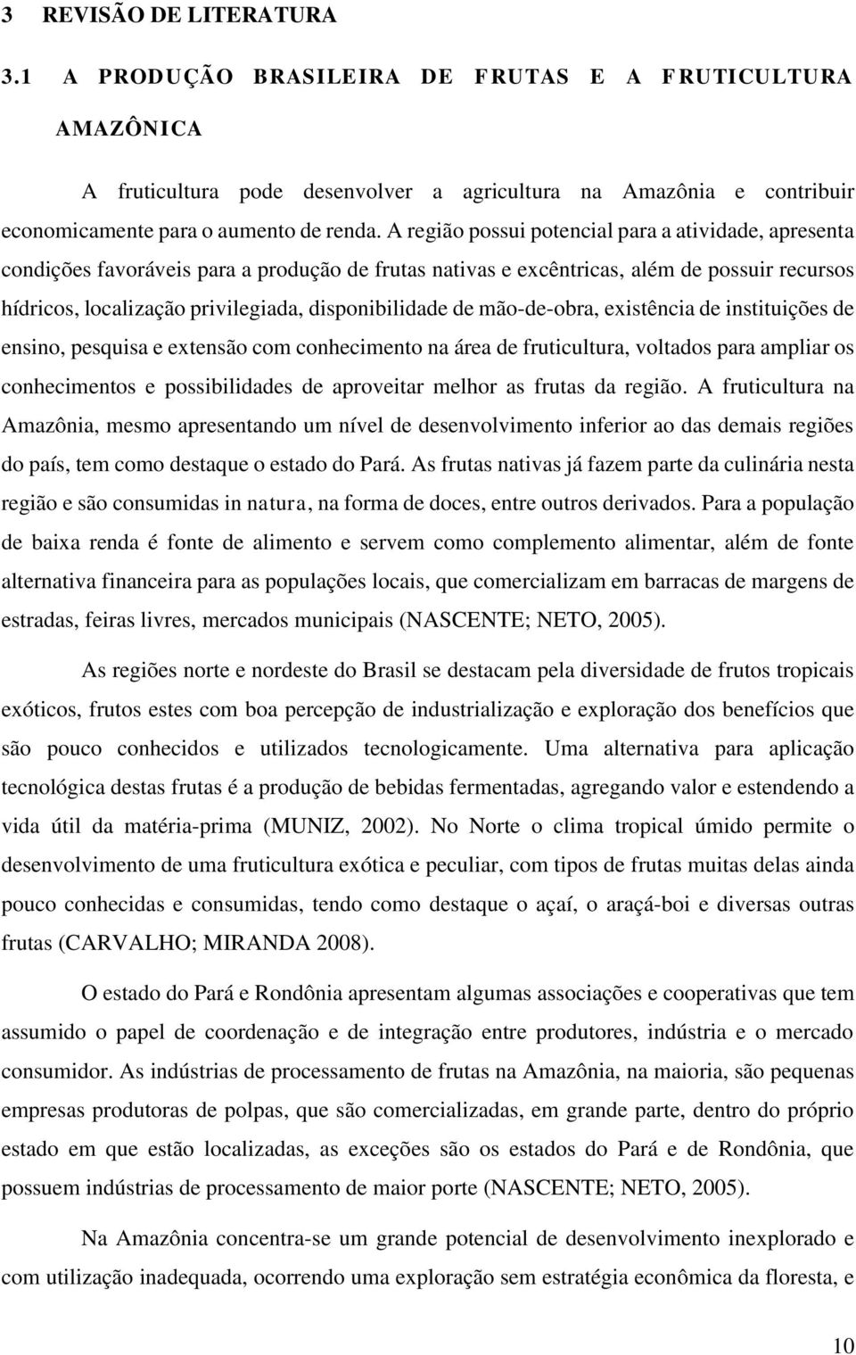 disponibilidade de mão-de-obra, existência de instituições de ensino, pesquisa e extensão com conhecimento na área de fruticultura, voltados para ampliar os conhecimentos e possibilidades de