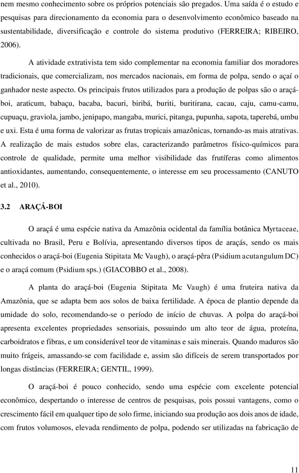 A atividade extrativista tem sido complementar na economia familiar dos moradores tradicionais, que comercializam, nos mercados nacionais, em forma de polpa, sendo o açaí o ganhador neste aspecto.