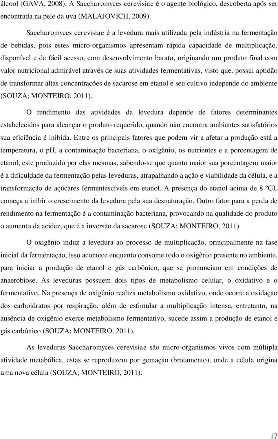 com desenvolvimento barato, originando um produto final com valor nutricional admirável através de suas atividades fermentativas, visto que, possui aptidão de transformar altas concentrações de