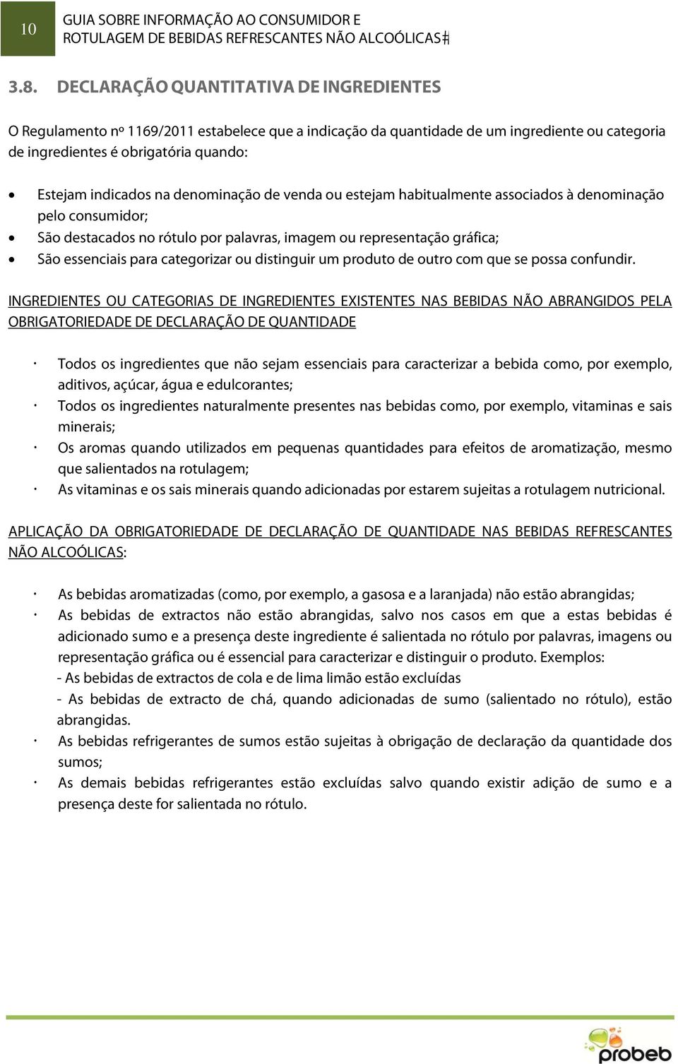 denominação de venda ou estejam habitualmente associados à denominação pelo consumidor; São destacados no rótulo por palavras, imagem ou representação gráfica; São essenciais para categorizar ou