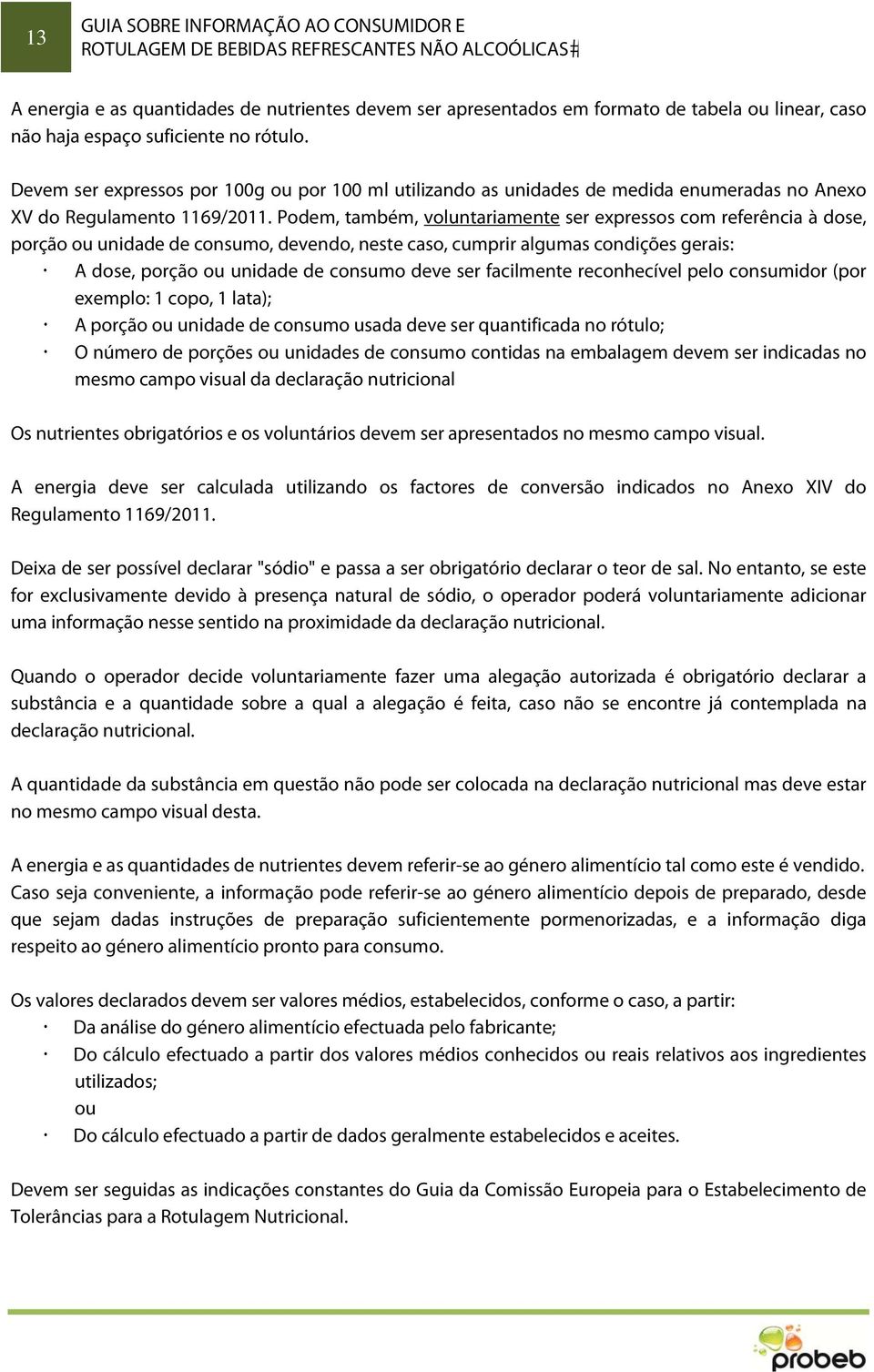 Podem, também, voluntariamente ser expressos com referência à dose, porção ou unidade de consumo, devendo, neste caso, cumprir algumas condições gerais: A dose, porção ou unidade de consumo deve ser