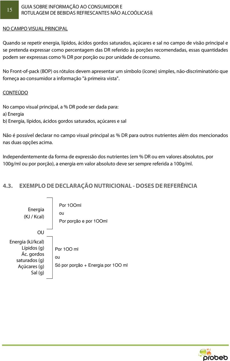 No Front-of-pack (BOP) os rótulos devem apresentar um símbolo (ícone) simples, não-discriminatório que forneça ao consumidor a informação "à primeira vista".