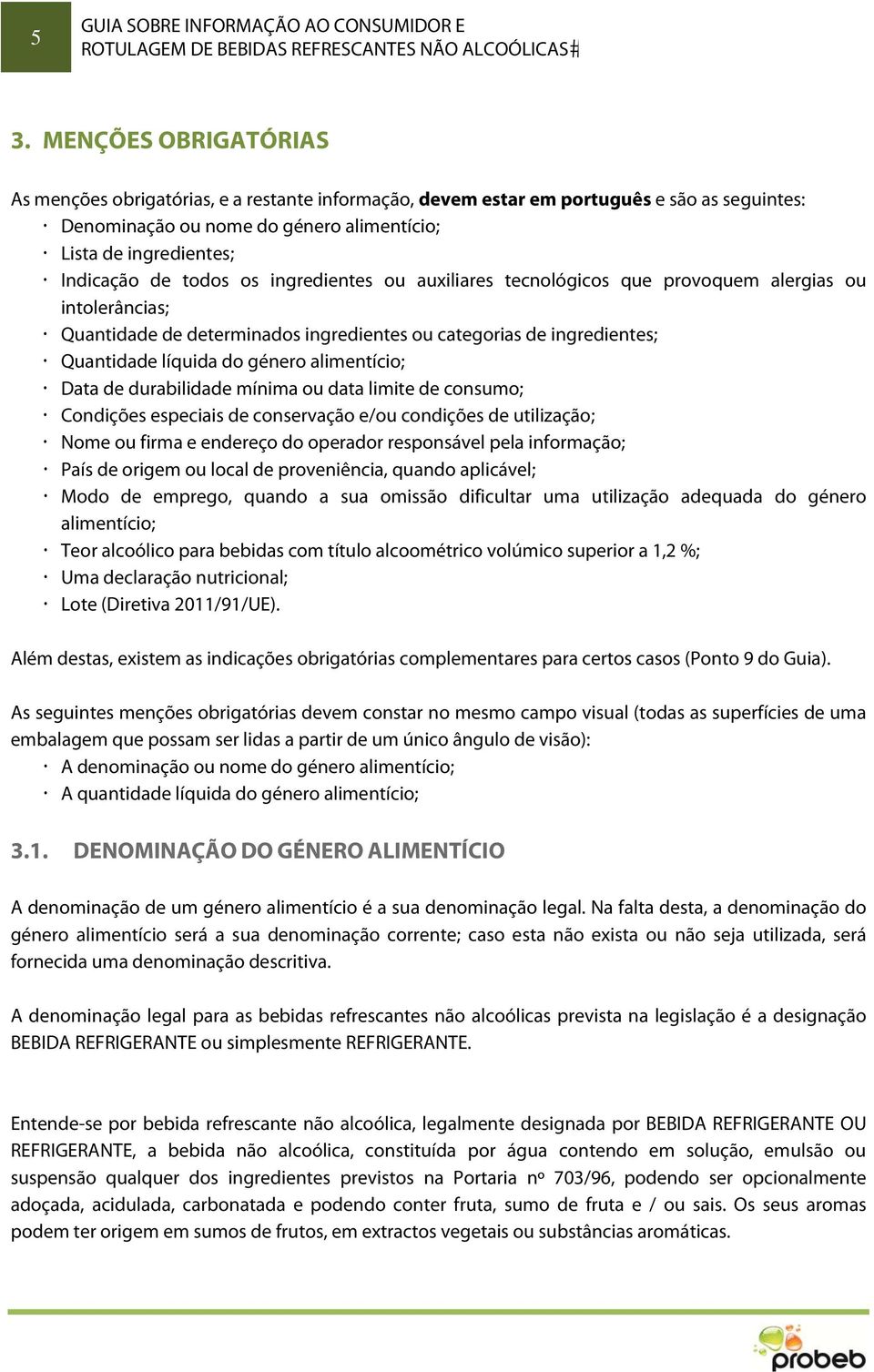 alimentício; Data de durabilidade mínima ou data limite de consumo; Condições especiais de conservação e/ou condições de utilização; Nome ou firma e endereço do operador responsável pela informação;