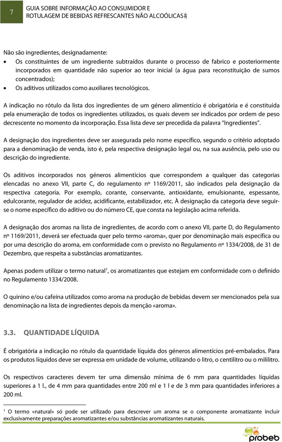 A indicação no rótulo da lista dos ingredientes de um género alimentício é obrigatória e é constituída pela enumeração de todos os ingredientes utilizados, os quais devem ser indicados por ordem de