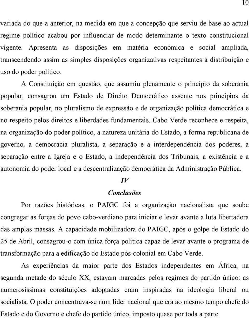 A Constituição em questão, que assumiu plenamente o princípio da soberania popular, consagrou um Estado de Direito Democrático assente nos princípios da soberania popular, no pluralismo de expressão