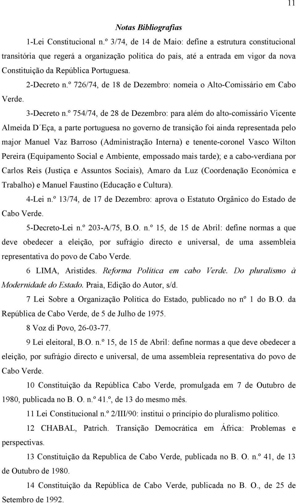 º 726/74, de 18 de Dezembro: nomeia o Alto-Comissário em Cabo Verde. 3-Decreto n.