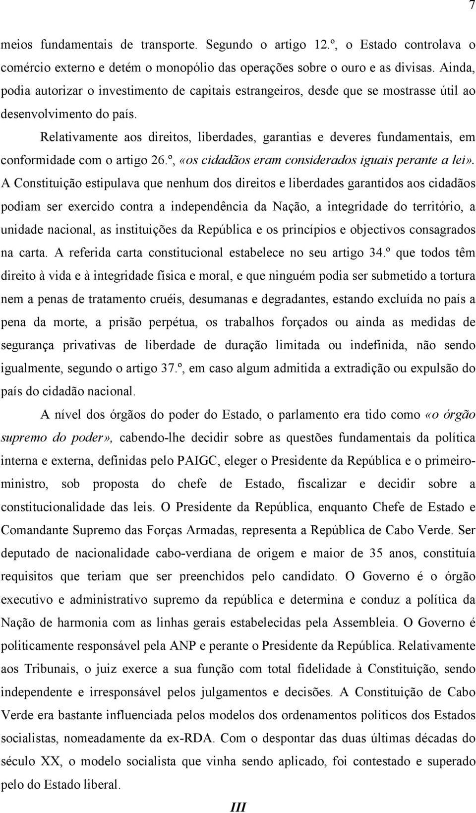 Relativamente aos direitos, liberdades, garantias e deveres fundamentais, em conformidade com o artigo 26.º, «os cidadãos eram considerados iguais perante a lei».