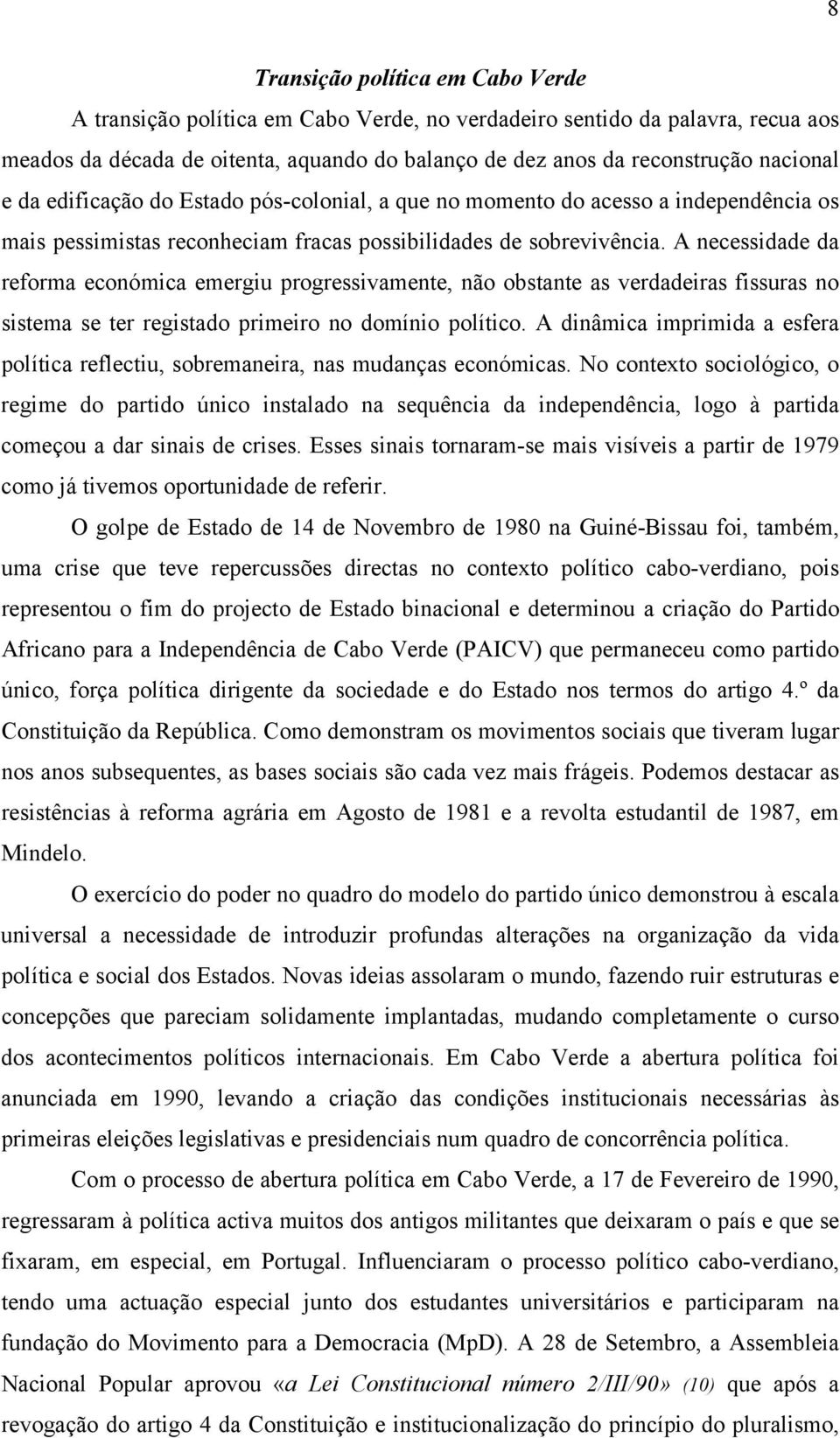 A necessidade da reforma económica emergiu progressivamente, não obstante as verdadeiras fissuras no sistema se ter registado primeiro no domínio político.