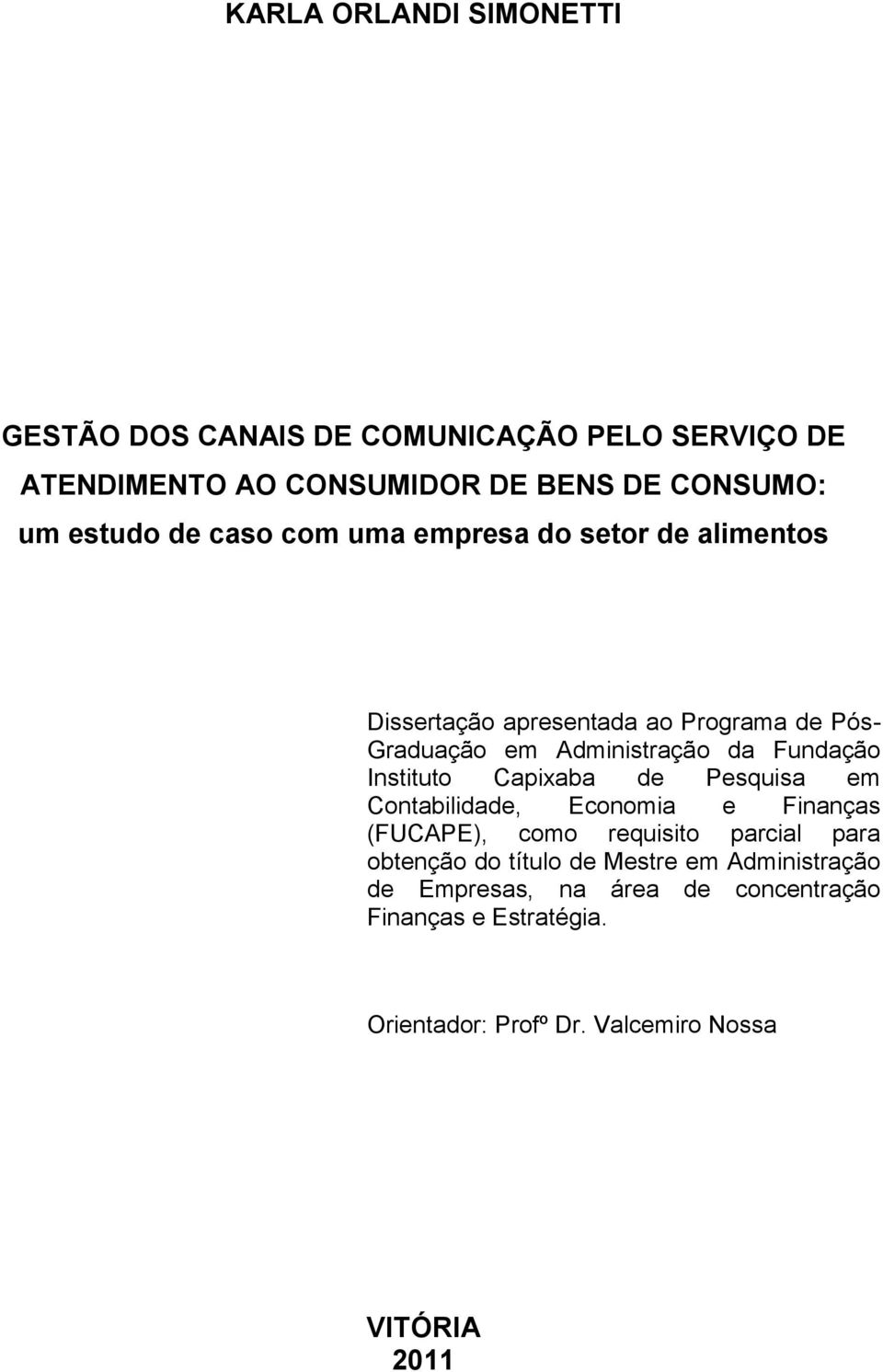 Instituto Capixaba de Pesquisa em Contabilidade, Economia e Finanças (FUCAPE), como requisito parcial para obtenção do título de