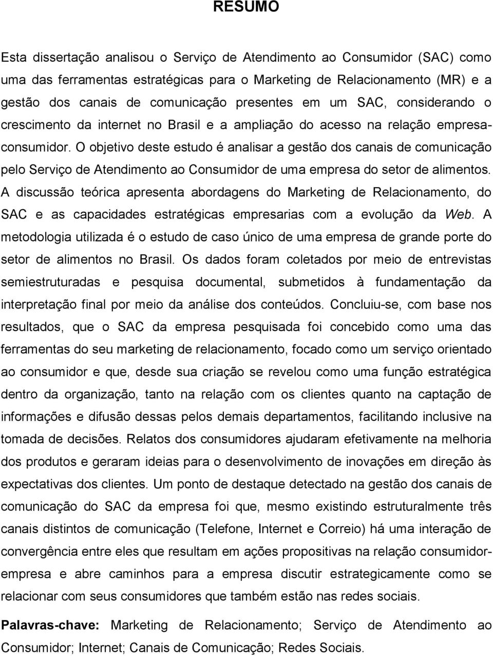 O objetivo deste estudo é analisar a gestão dos canais de comunicação pelo Serviço de Atendimento ao Consumidor de uma empresa do setor de alimentos.