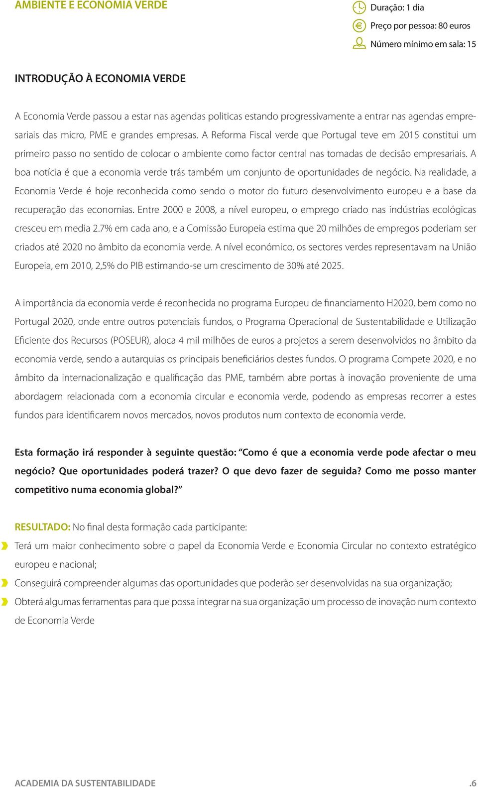 A Reforma Fiscal verde que Portugal teve em 2015 constitui um primeiro passo no sentido de colocar o ambiente como factor central nas tomadas de decisão empresariais.