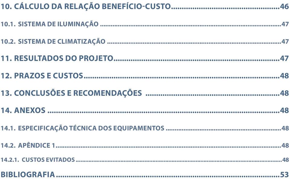 ..48 13. CONCLUSÕES E RECOMENDAÇÕES...48 14. ANEXOS...48 14.1. ESPECIFICAÇÃO TÉCNICA DOS EQUIPAMENTOS.