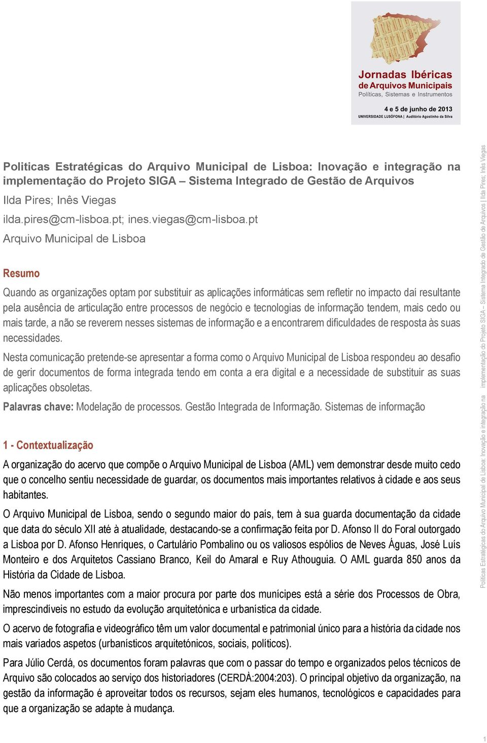 pt Arquivo Municipal de Lisboa Resumo Quando as organizações optam por substituir as aplicações informáticas sem refletir no impacto daí resultante pela ausência de articulação entre processos de