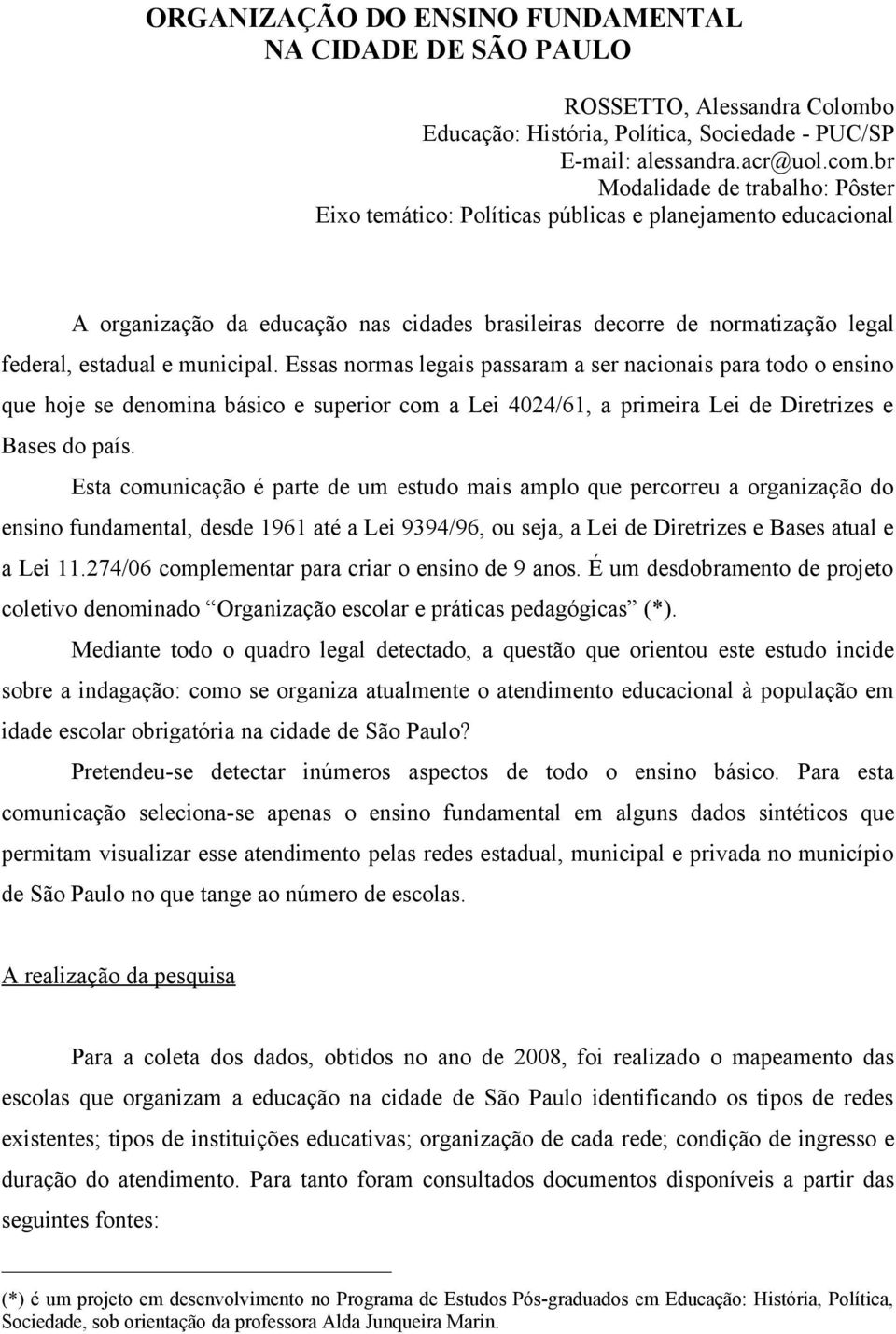 municipal. Essas normas legais passaram a ser nacionais para todo o ensino que hoje se denomina básico e superior com a Lei 4024/61, a primeira Lei de Diretrizes e Bases do país.