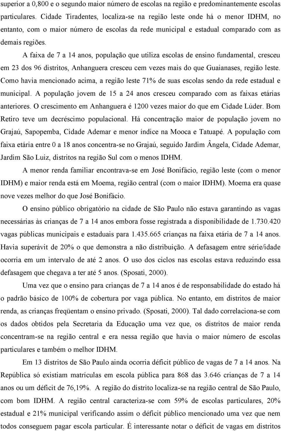 A faixa de 7 a 14 anos, população que utiliza escolas de ensino fundamental, cresceu em 23 dos 96 distritos, Anhanguera cresceu cem vezes mais do que Guaianases, região leste.