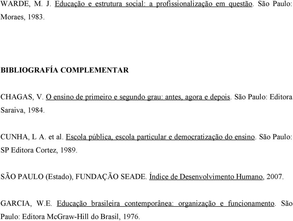 Escola pública, escola particular e democratização do ensino. São Paulo: SP Editora Cortez, 1989. SÃO PAULO (Estado), FUNDAÇÃO SEADE.