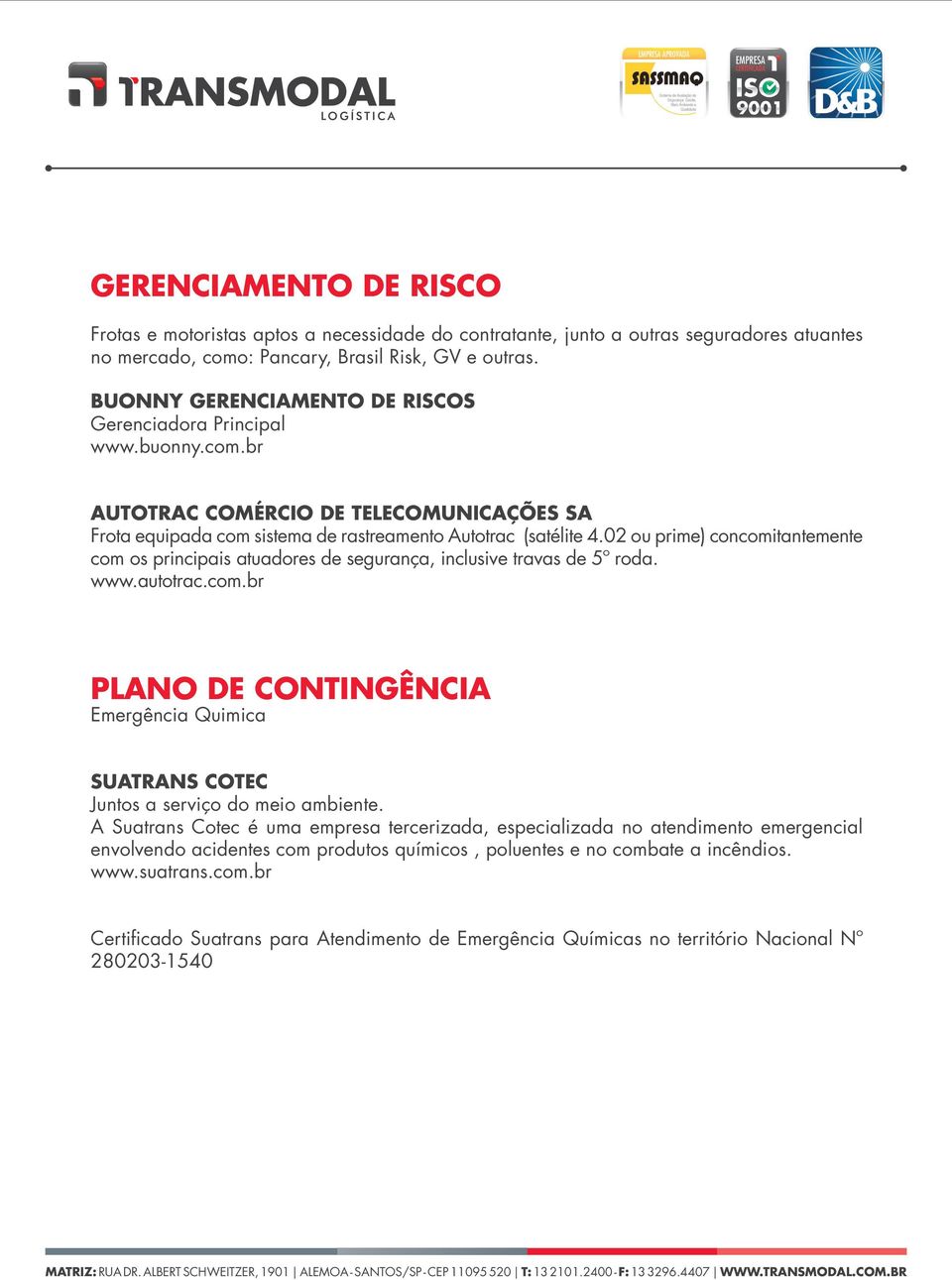 02 ou prime) concomitantemente com os principais atuadores de segurança, inclusive travas de 5º roda. www.autotrac.com.br PLANO DE CONTINGÊNCIA Emergência Quimica SUATRANS COTEC Juntos a serviço do meio ambiente.